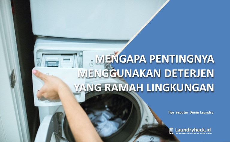 Mengapa Pentingnya Menggunakan Deterjen yang Ramah Lingkungan