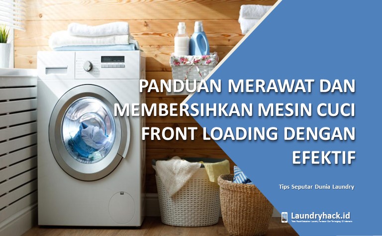 Panduan Merawat dan Membersihkan Mesin Cuci Front Loading dengan Efektif