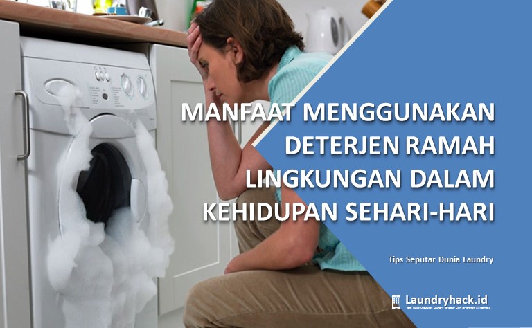 Manfaat Menggunakan Deterjen Ramah Lingkungan dalam Kehidupan Sehari-hari