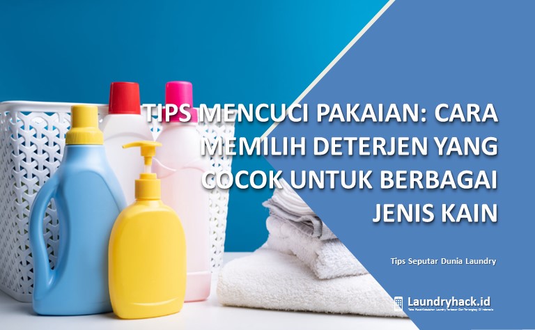Tips Mencuci Pakaian: Cara Memilih Deterjen yang Cocok untuk Berbagai Jenis Kain
