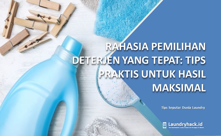 Rahasia Pemilihan Deterjen yang Tepat: Tips Praktis untuk Hasil Maksimal