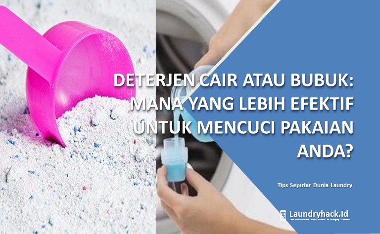 Deterjen Cair atau Bubuk: Mana yang Lebih Efektif untuk Mencuci Pakaian Anda?