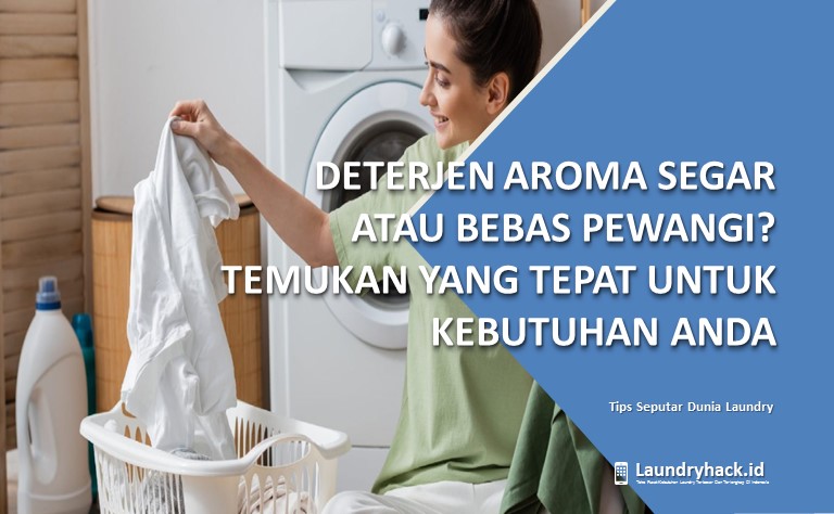 Deterjen Aroma Segar atau Bebas Pewangi? Temukan Yang Tepat untuk Kebutuhan Anda