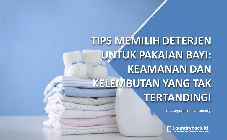 5 Tips Memilih Deterjen untuk Pakaian Bayi: Keamanan dan Kelembutan yang Tak Tertandingi