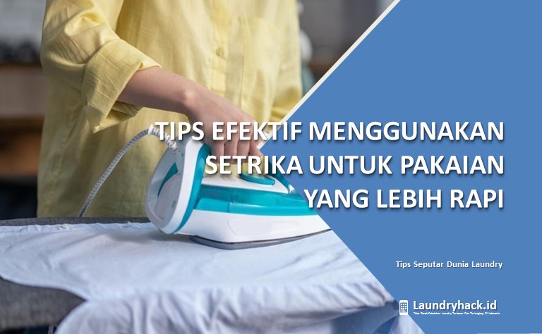 Tips Efektif Menggunakan Setrika untuk Pakaian yang Lebih Rapi