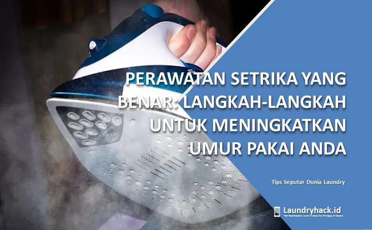 Perawatan Setrika yang Benar: Langkah-langkah untuk Meningkatkan Umur Pakai Anda