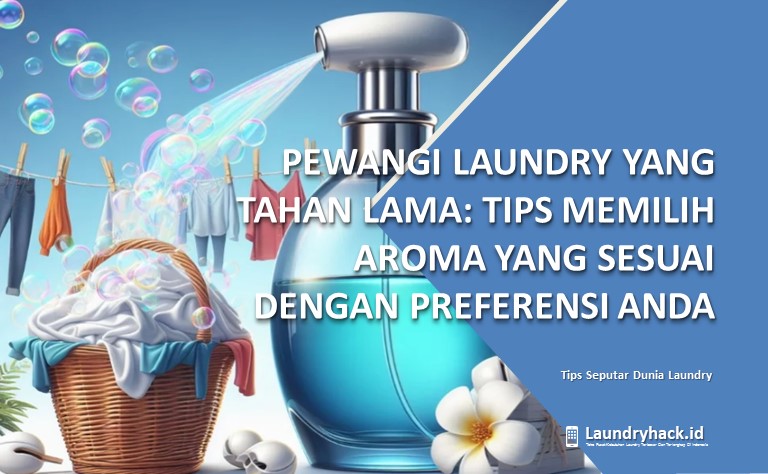 Pewangi Laundry yang Tahan Lama: Tips Memilih Aroma yang Sesuai dengan Preferensi Anda