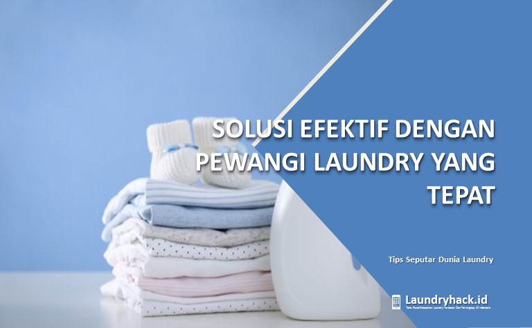 Solusi Efektif dengan Pewangi Laundry yang Tepat