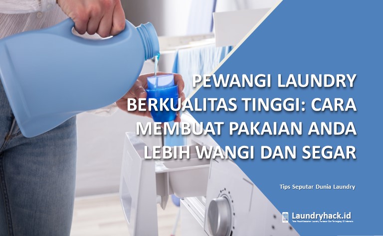 Pewangi Laundry Berkualitas Tinggi: Cara Membuat Pakaian Anda Lebih Wangi dan Segar