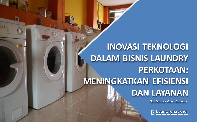 Inovasi Teknologi dalam Bisnis Laundry Perkotaan: Meningkatkan Efisiensi dan Layanan