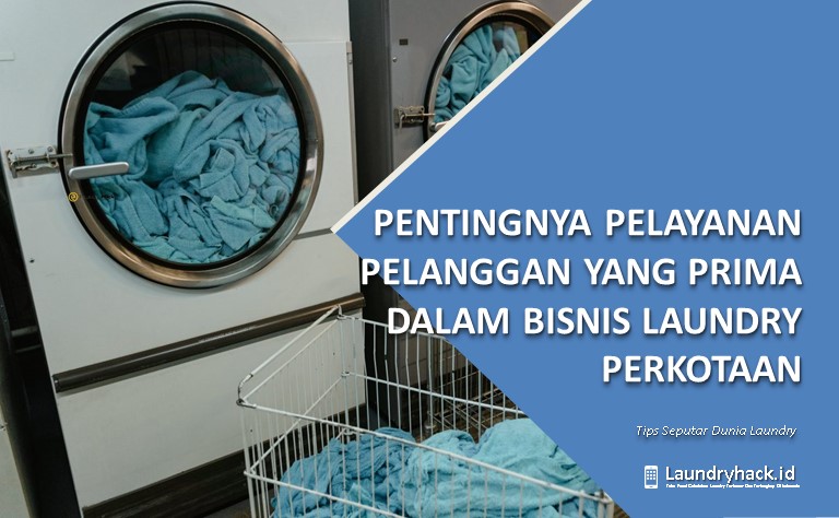 Pentingnya Pelayanan Pelanggan yang Prima dalam Bisnis Laundry Perkotaan