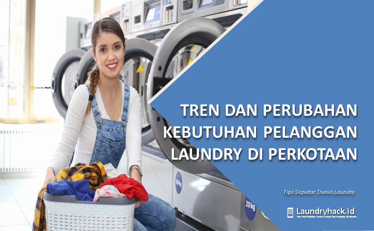 Tren dan Perubahan Kebutuhan Pelanggan Laundry di Perkotaan: Adaptasi Menuju Pelayanan yang Lebih Efisien dan Personal