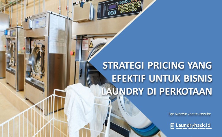 Strategi Pricing yang Efektif untuk Bisnis Laundry di Perkotaan: Menentukan Nilai dan Keunggulan Bersaing