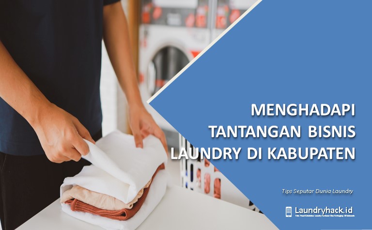 Menghadapi Tantangan Bisnis Laundry di Kabupaten: Strategi Mengatasi Hambatan untuk Kesuksesan