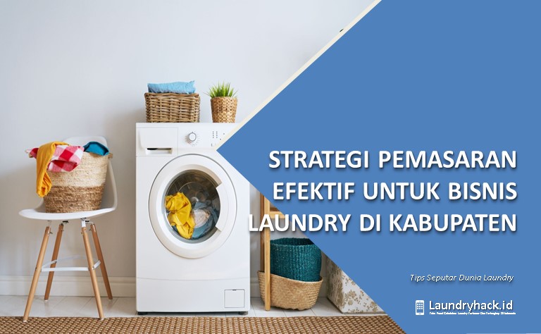 Strategi Pemasaran Efektif untuk Bisnis Laundry di Kabupaten: Meningkatkan Visibilitas dan Menarik Pelanggan Potensial