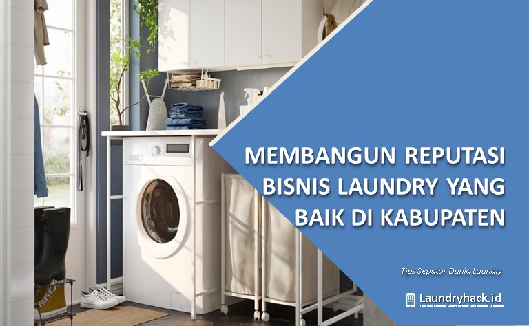 Membangun Reputasi Bisnis Laundry yang Baik di Kabupaten: Strategi Efektif untuk Sukses Jangka Panjang