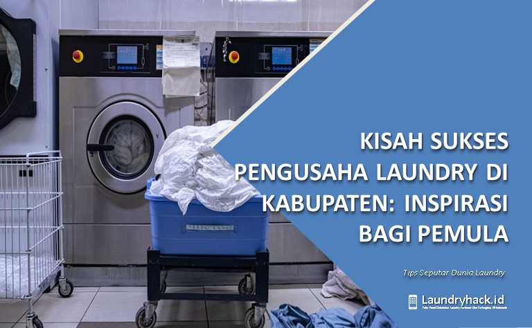 Mencapai Sukses sebagai Pengusaha Laundry di Kabupaten: Inspirasi bagi Pemula