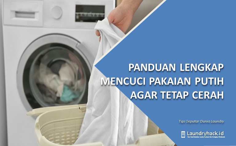 Panduan Lengkap Mencuci Pakaian Putih Agar Tetap Cerah