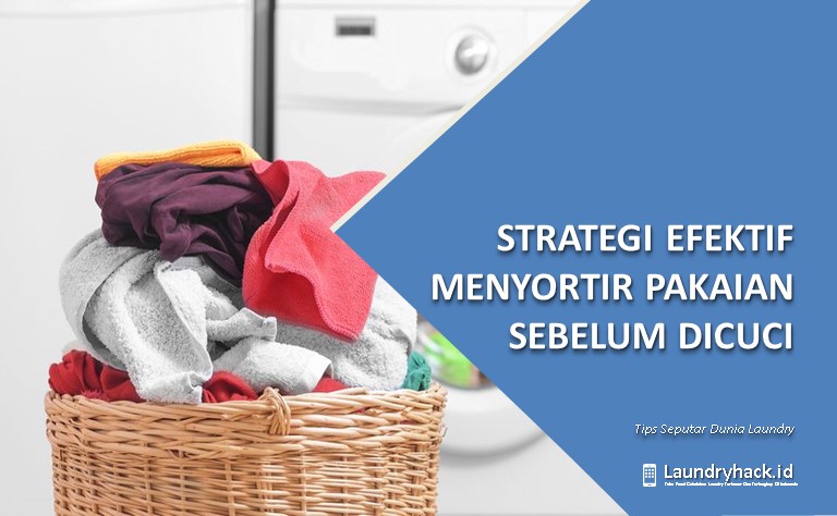 Strategi Efektif Menyortir Pakaian Sebelum Dicuci