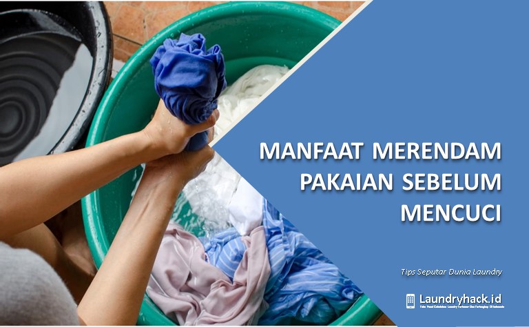 Manfaat Merendam Pakaian Sebelum Mencuci