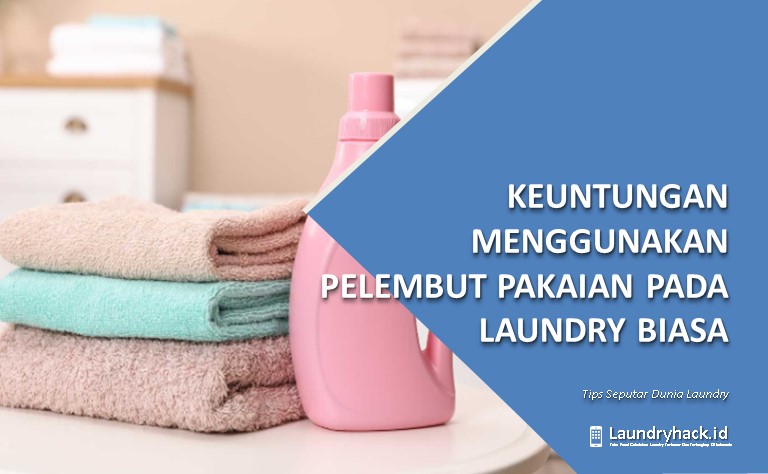 Keuntungan Menggunakan Pelembut Pakaian pada Laundry Biasa