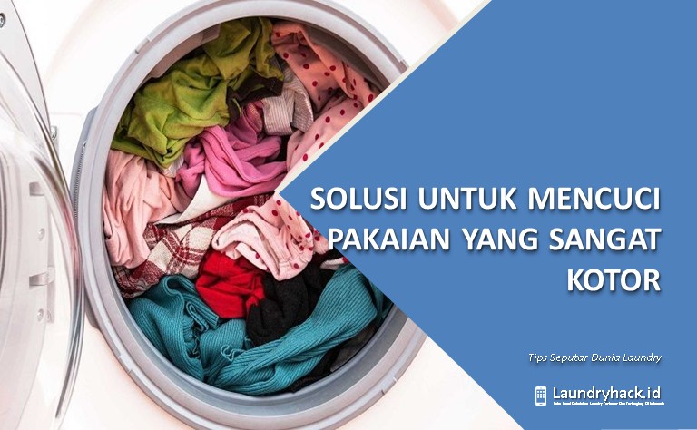 Solusi Efektif untuk Mencuci Pakaian yang Sangat Kotor