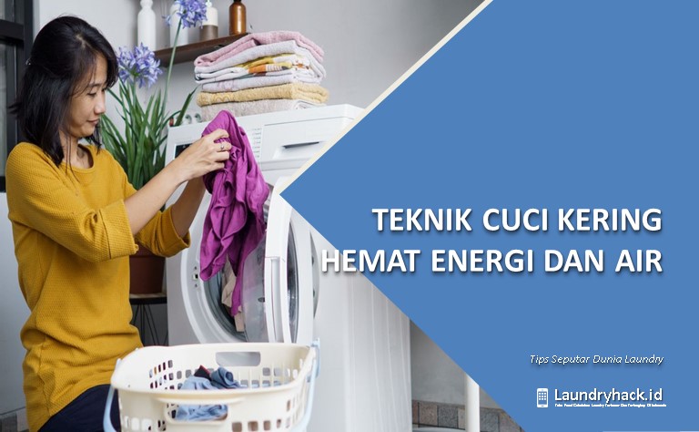 Teknik Cuci Kering Hemat Energi dan Air: Solusi Ramah Lingkungan untuk Pencucian Sehari-hari