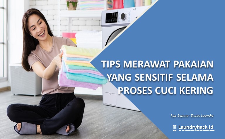 Tips Merawat Pakaian yang Sensitif selama Proses Cuci Kering